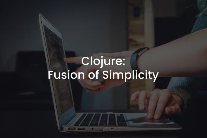 Clojure: Fusion of Simplicity