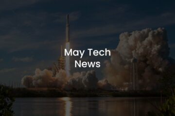 MAY TECH NEWS OVERVIEW