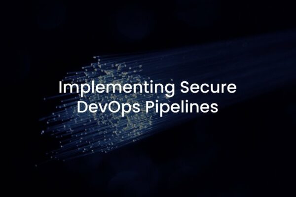 Implementing Secure DevOps Pipelines