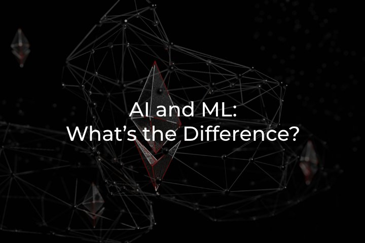 AI and ML - What’s the Difference?