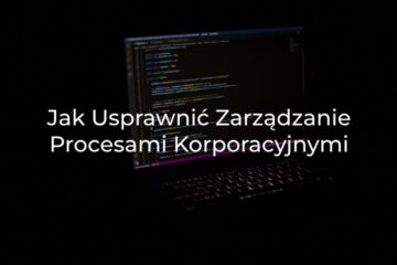 Jak usprawnić zarządzanie procesami korporacyjnymi