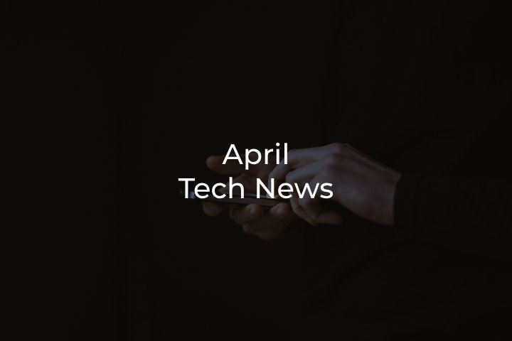 Tech News April