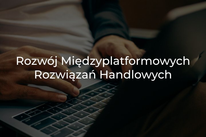 rozwój międzyplatformowych rozwiązań handlowych