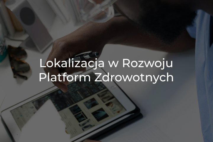 Rola lokalizacji w rozwoju platform zdrowotnych