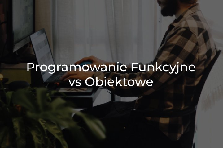 Programowanie funkcyjne vs obiektowe