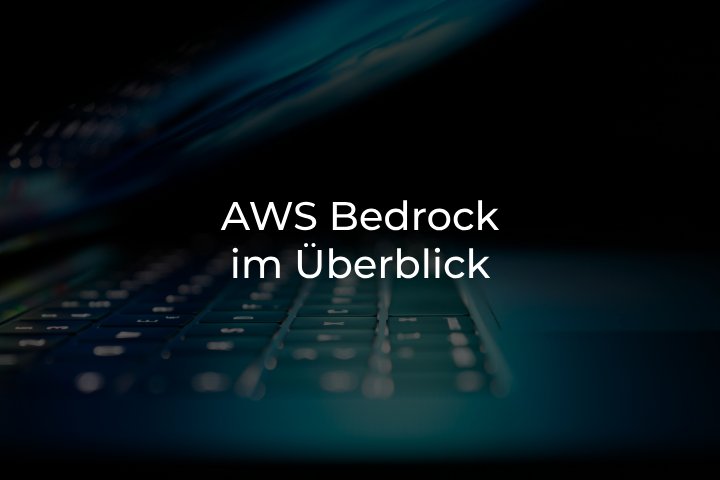 AWS Bedrock im Überblick